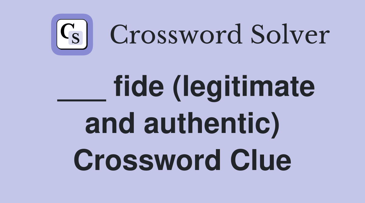 ___ fide (legitimate and authentic) Crossword Clue