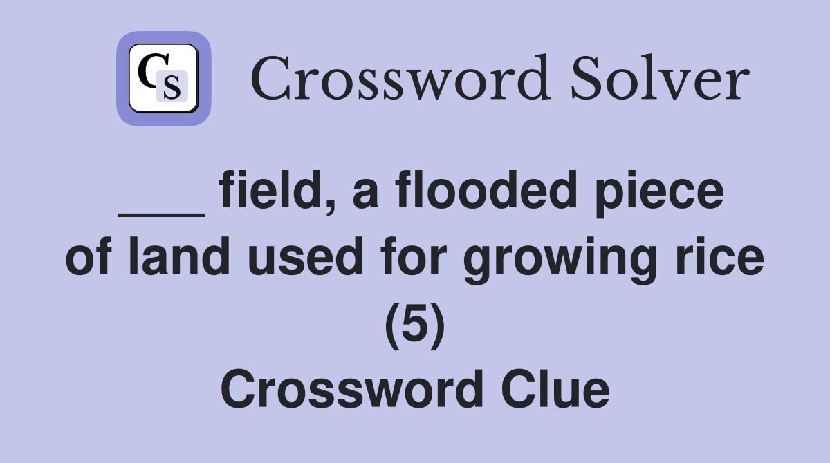 ___ field, a flooded piece of land used for growing rice (5) Crossword Clue