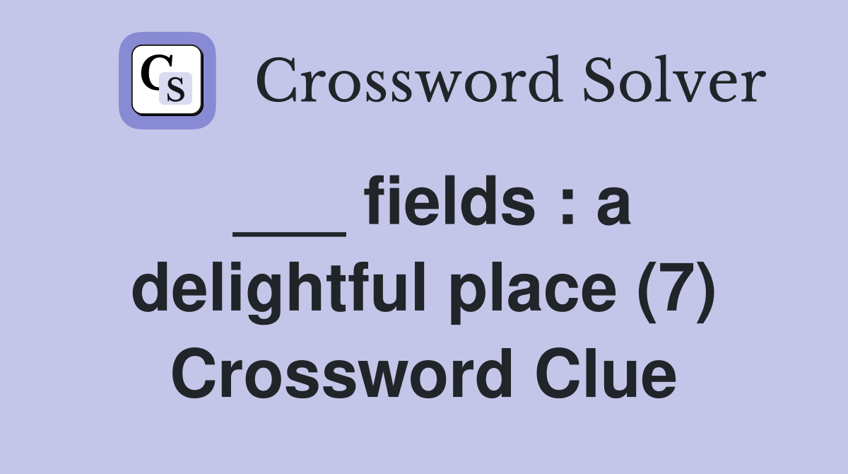 ___ fields : a delightful place (7) Crossword Clue