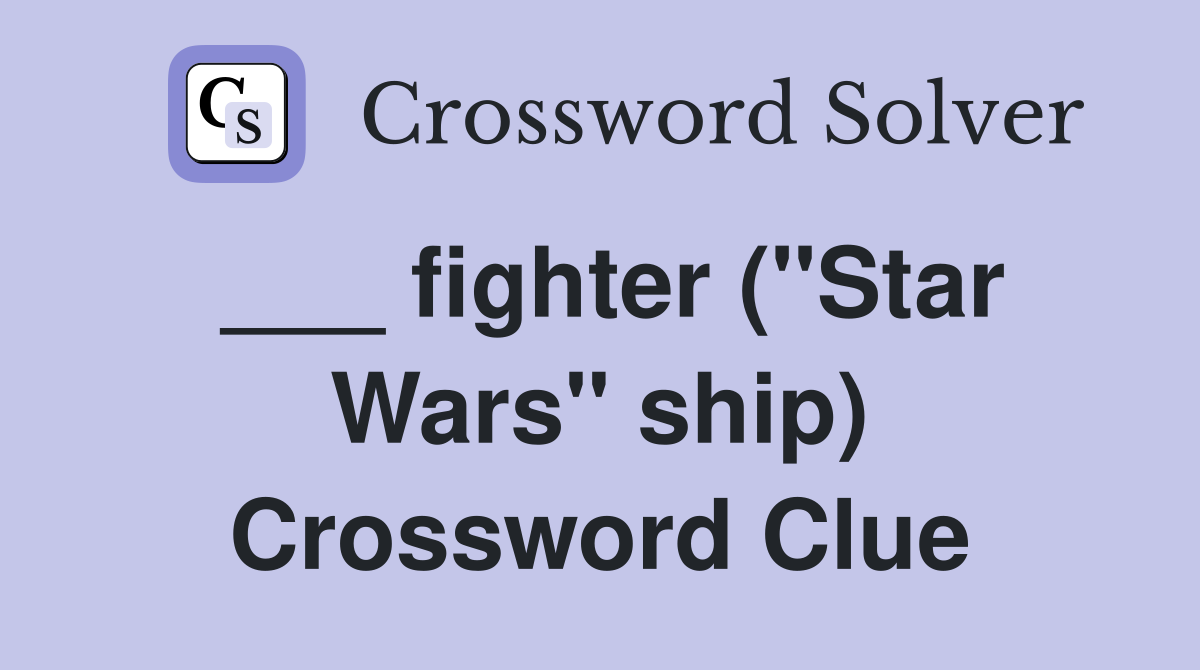 ___ fighter ("Star Wars" ship) Crossword Clue