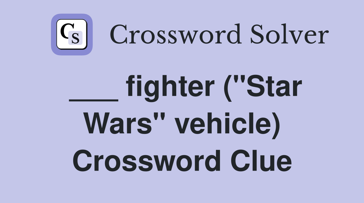 ___ fighter ("Star Wars" vehicle) Crossword Clue