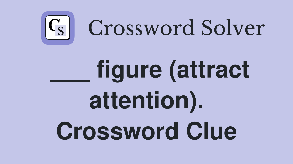 ___ figure (attract attention). Crossword Clue