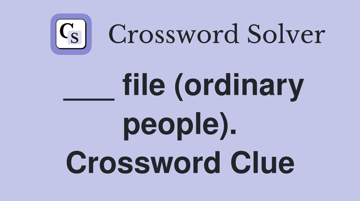 ___ file (ordinary people). Crossword Clue