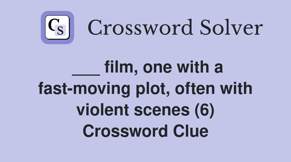 ___ film, one with a fast-moving plot, often with violent scenes (6) Crossword Clue