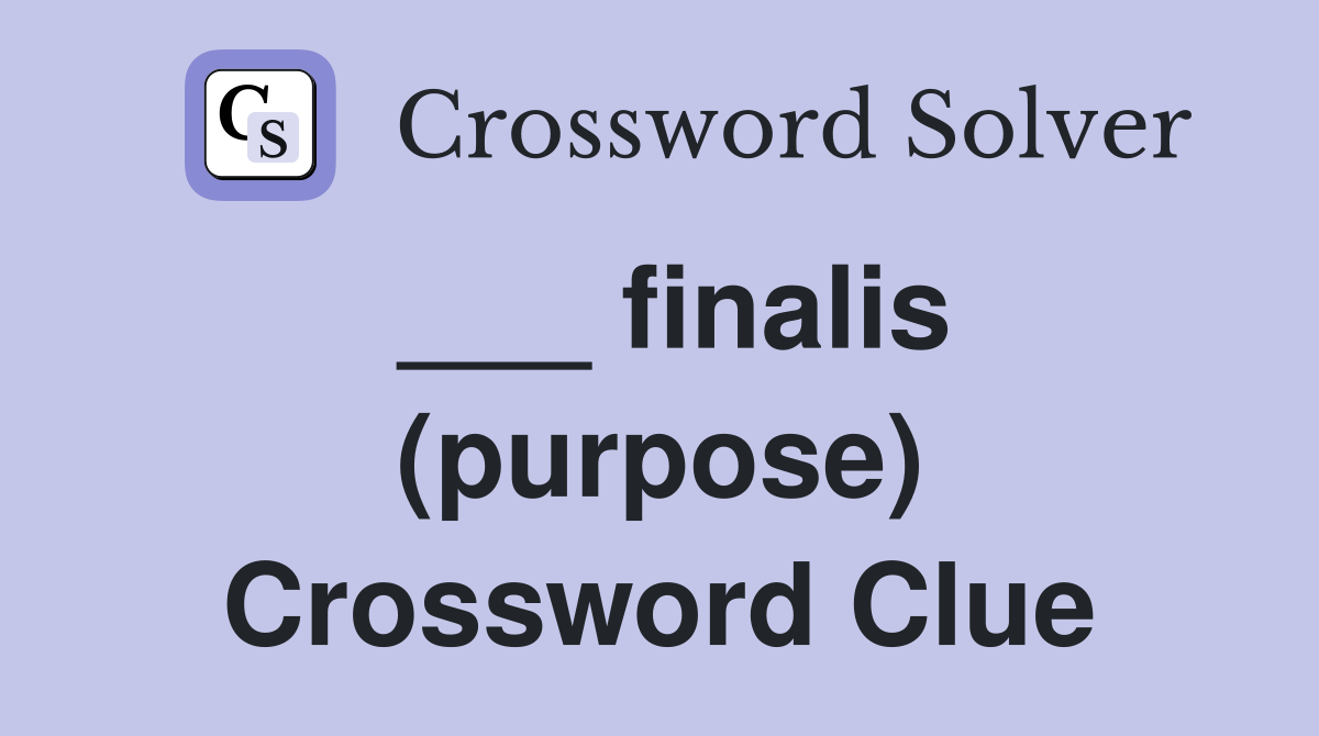 ___ finalis (purpose) Crossword Clue