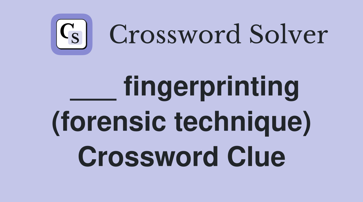 ___ fingerprinting (forensic technique) Crossword Clue