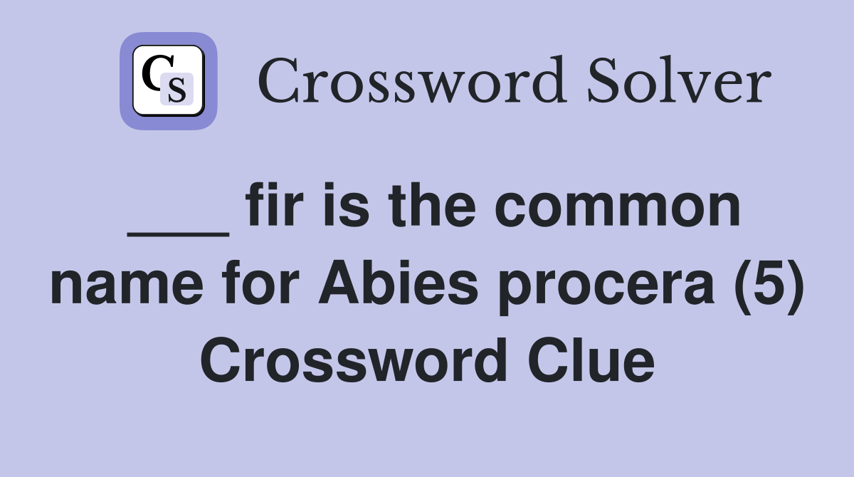 ___ fir is the common name for Abies procera (5) Crossword Clue