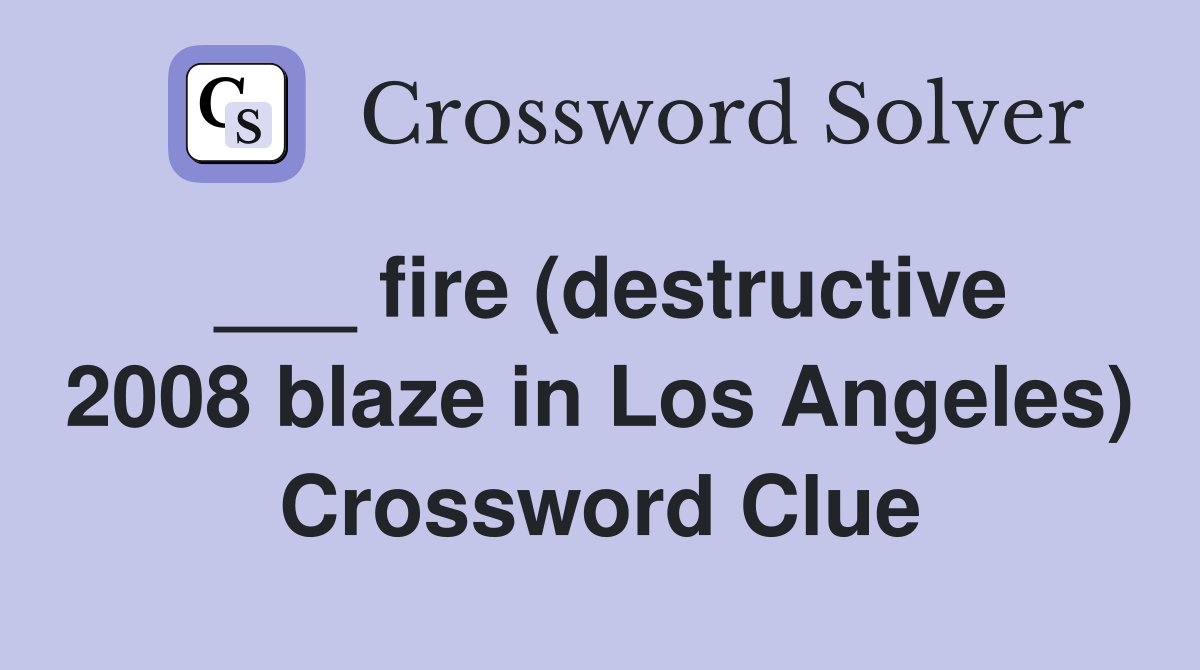 ___ fire (destructive 2008 blaze in Los Angeles) Crossword Clue