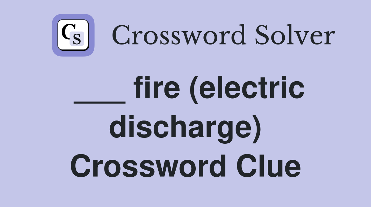 ___ fire (electric discharge) Crossword Clue