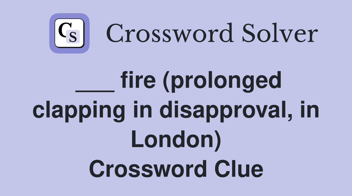___ fire (prolonged clapping in disapproval, in London) Crossword Clue
