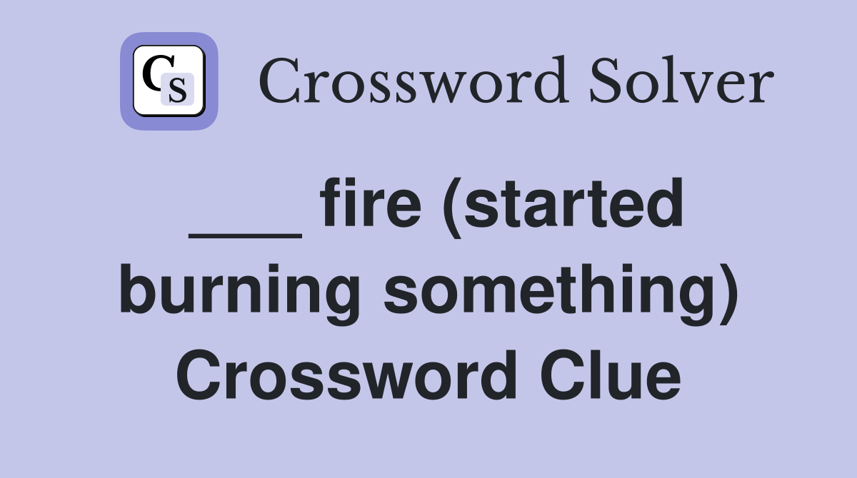 ___ fire (started burning something) Crossword Clue