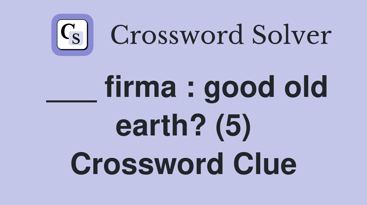 ___ firma : good old earth? (5) Crossword Clue