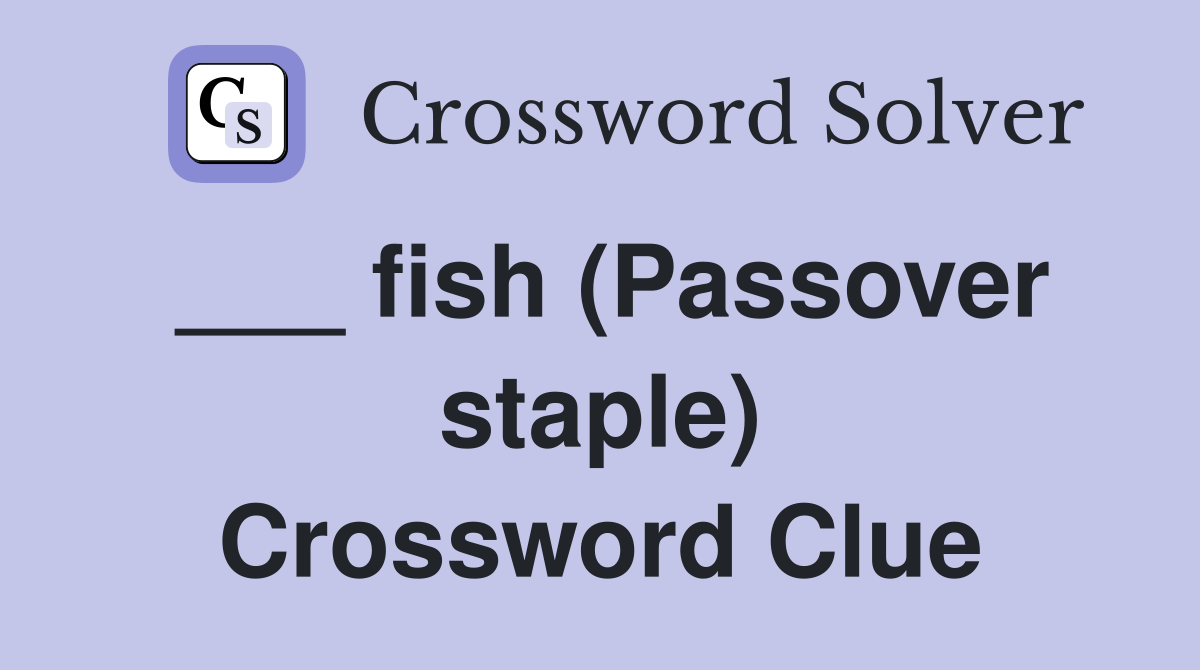 ___ fish (Passover staple) Crossword Clue