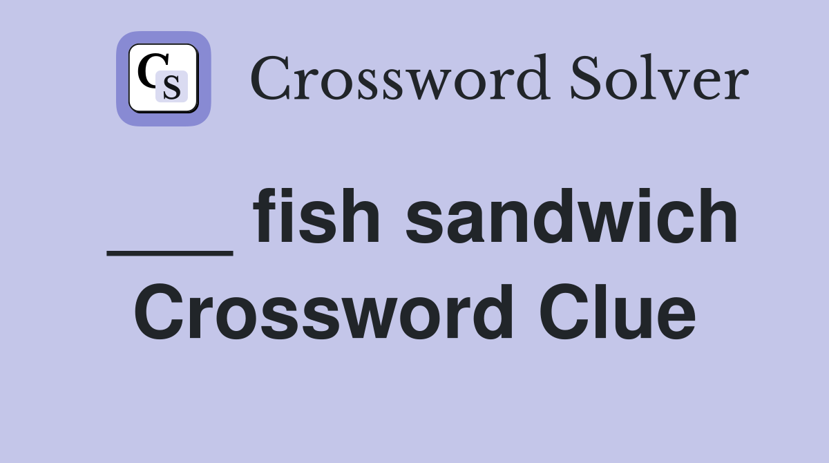 ___ fish sandwich Crossword Clue