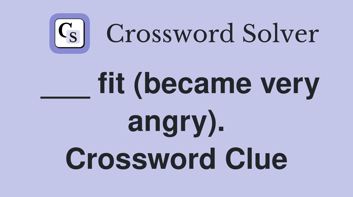 ___ fit (became very angry). Crossword Clue