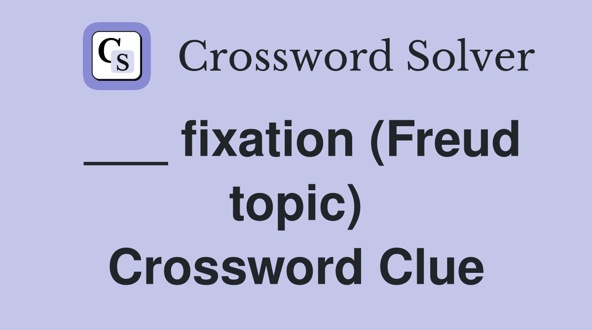 ___ fixation (Freud topic) Crossword Clue