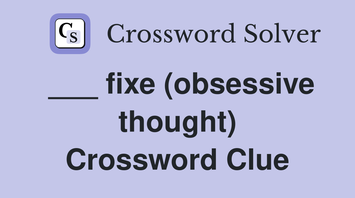 ___ fixe (obsessive thought) Crossword Clue