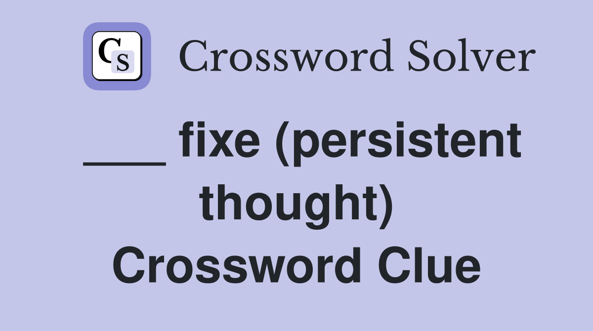 ___ fixe (persistent thought) Crossword Clue