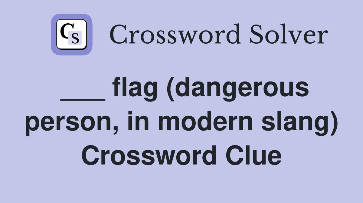 ___ flag (dangerous person, in modern slang) Crossword Clue