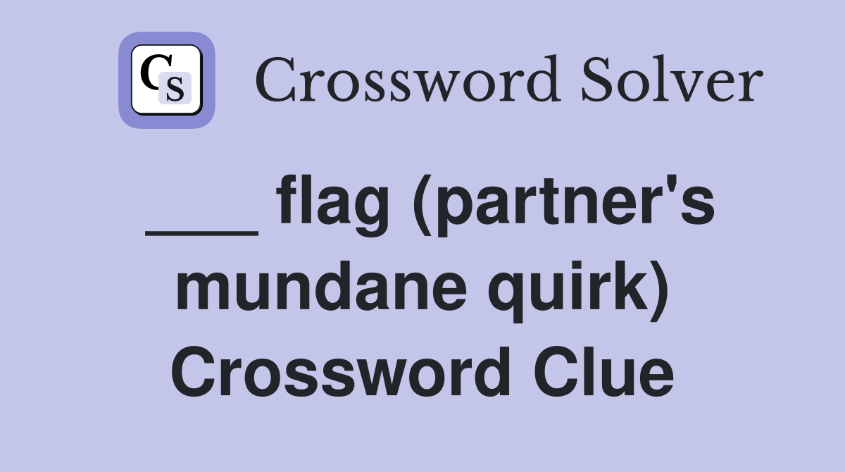 ___ flag (partner's mundane quirk) Crossword Clue