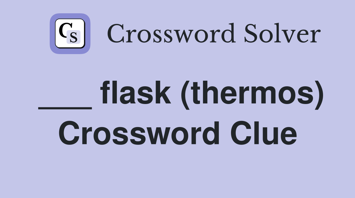 ___ flask (thermos) Crossword Clue
