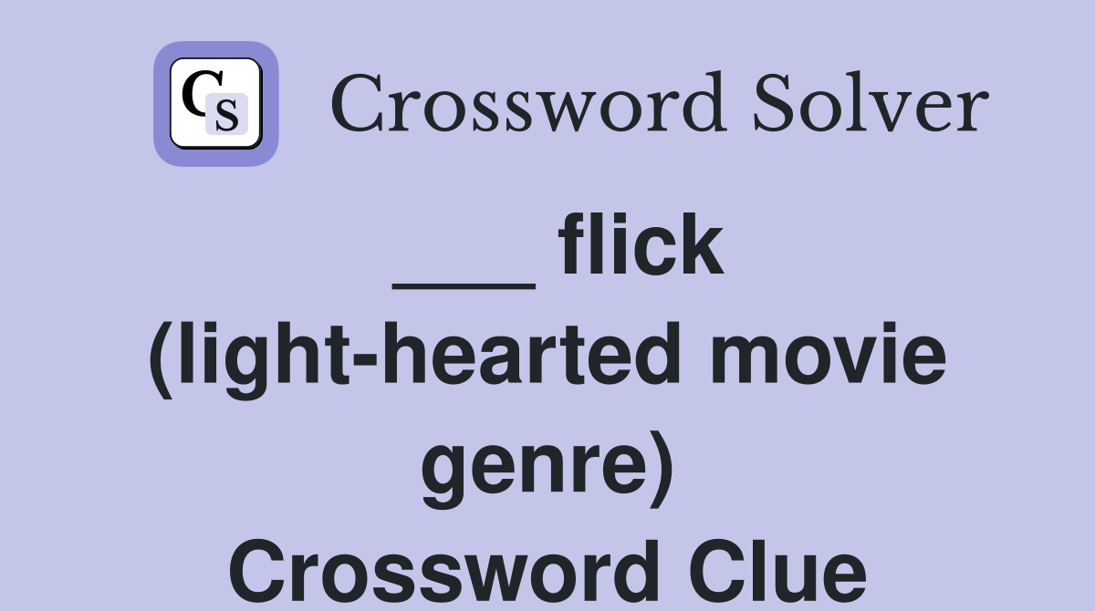 ___ flick (light-hearted movie genre) Crossword Clue