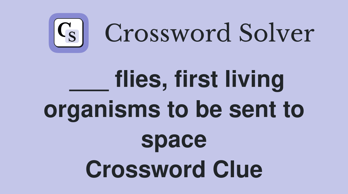 ___ flies, first living organisms to be sent to space Crossword Clue