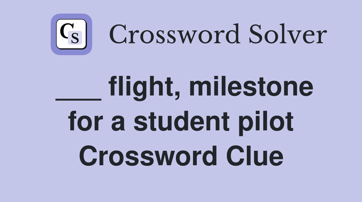 ___ flight, milestone for a student pilot Crossword Clue