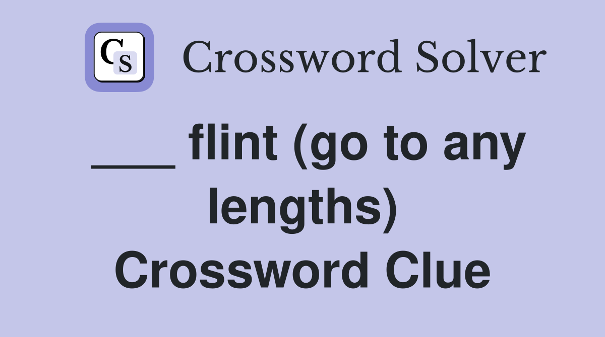 ___ flint (go to any lengths) Crossword Clue
