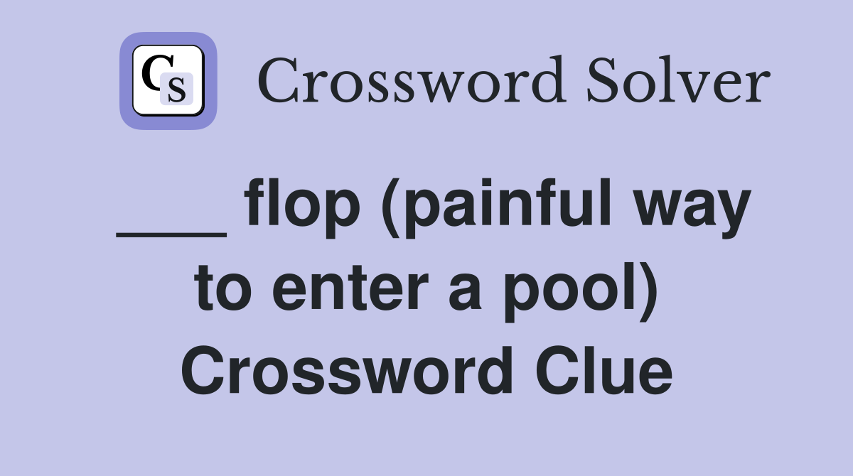 ___ flop (painful way to enter a pool) Crossword Clue