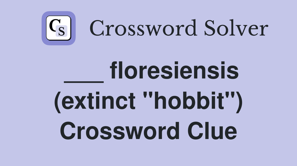 ___ floresiensis (extinct "hobbit") Crossword Clue