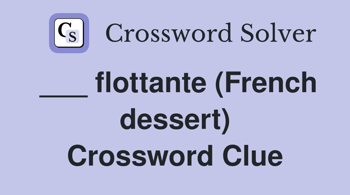 ___ flottante (French dessert) Crossword Clue