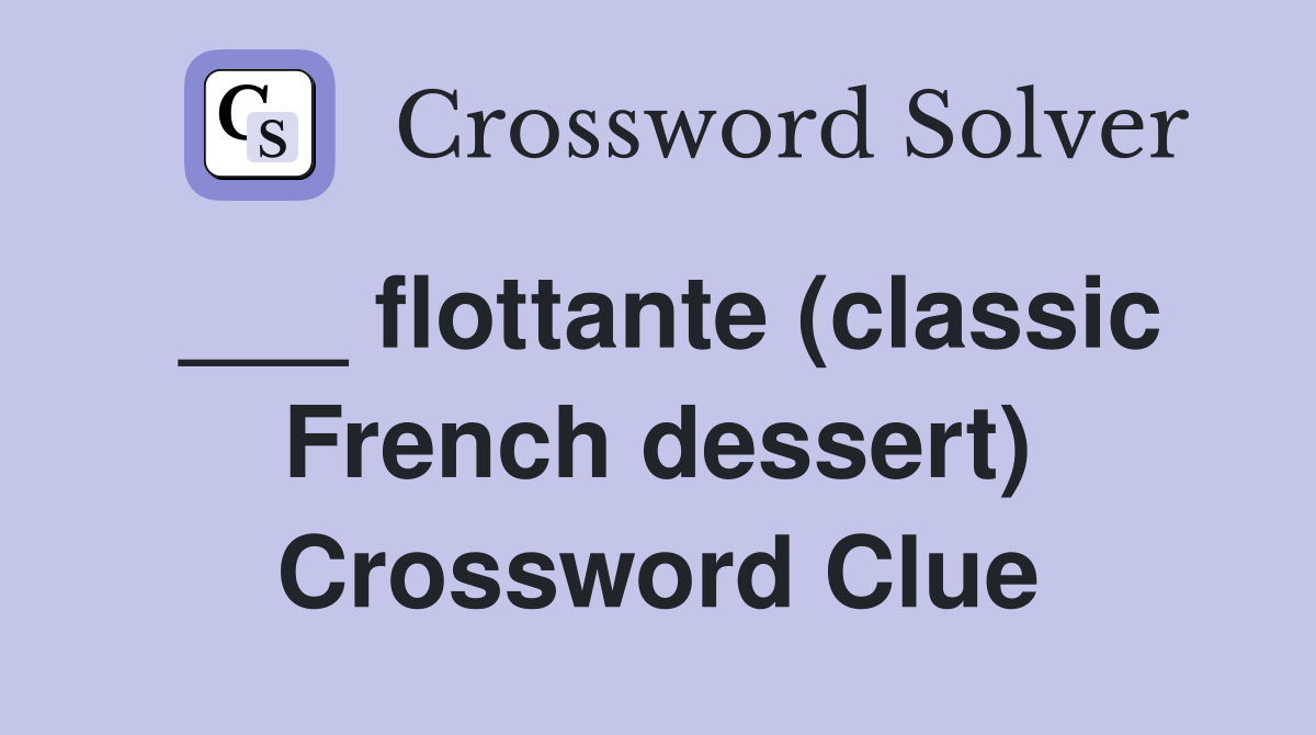 ___ flottante (classic French dessert) Crossword Clue