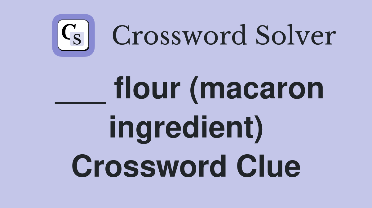 ___ flour (macaron ingredient) Crossword Clue