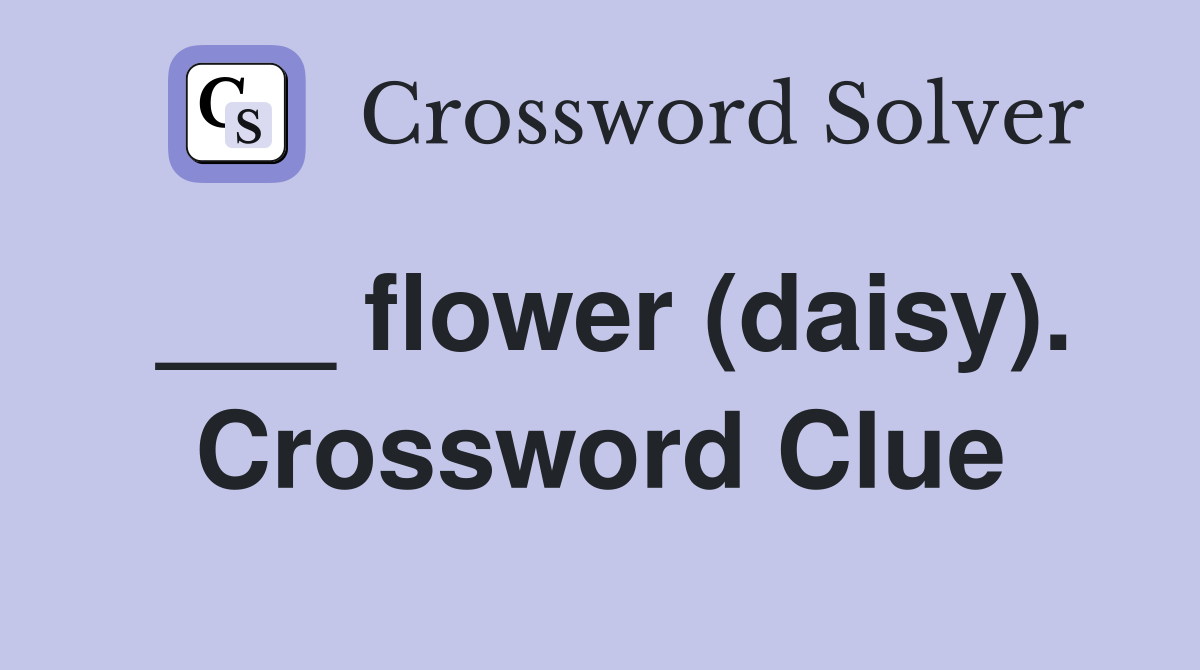 ___ flower (daisy). Crossword Clue