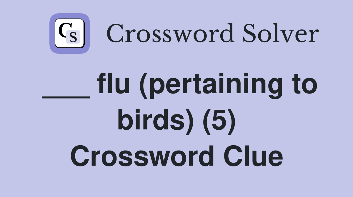 ___ flu (pertaining to birds) (5) Crossword Clue