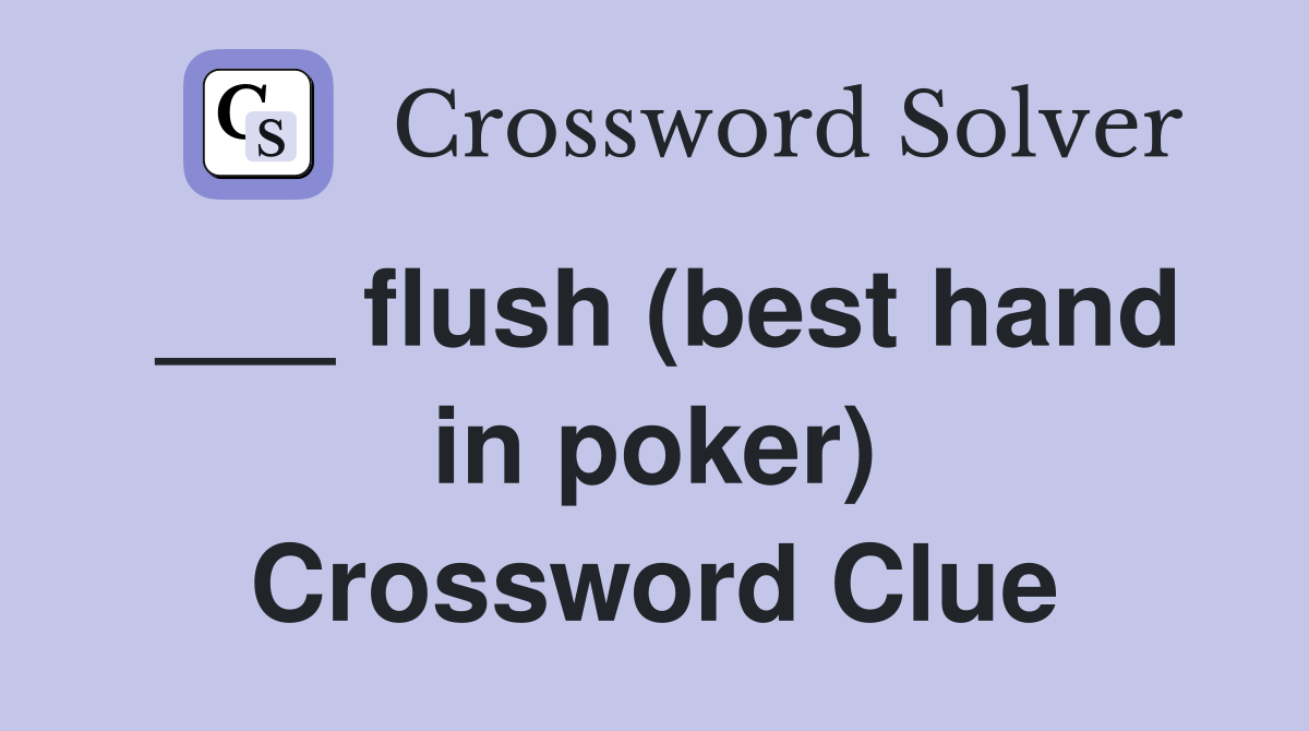 ___ flush (best hand in poker) Crossword Clue