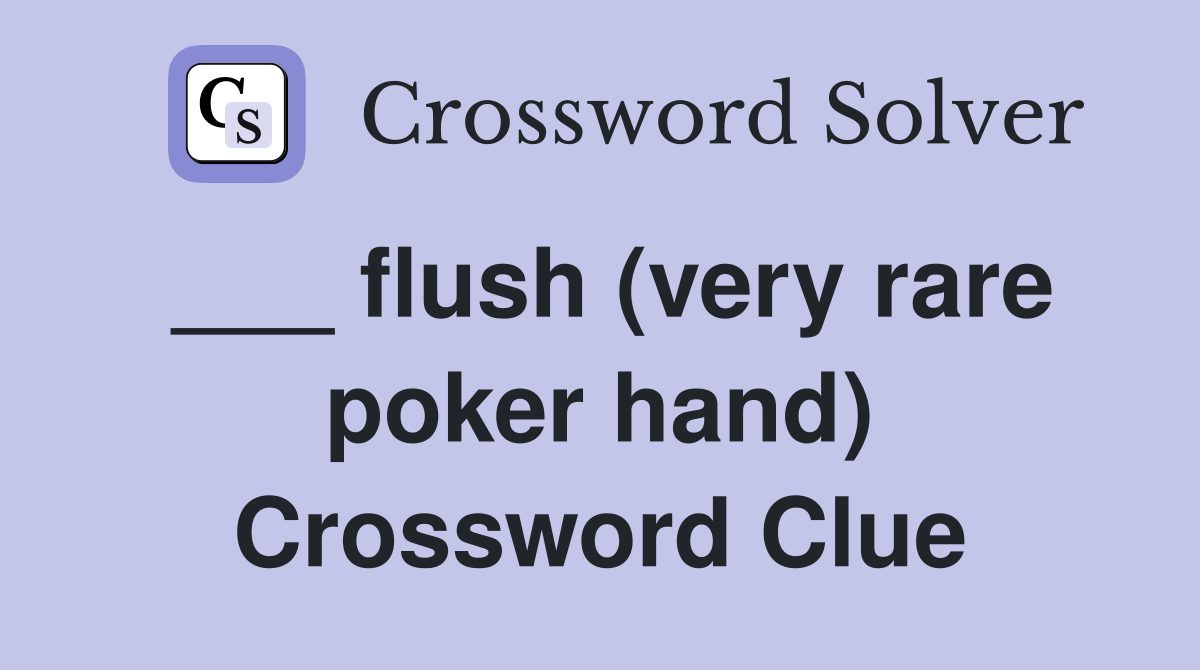 ___ flush (very rare poker hand) Crossword Clue