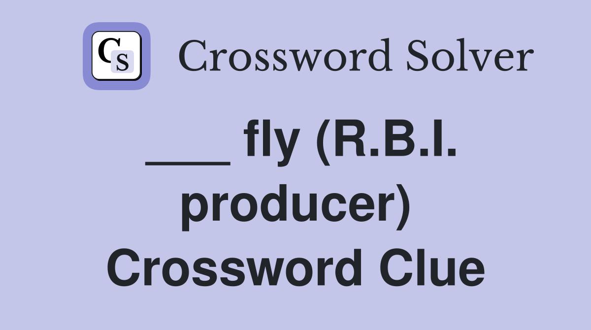 ___ fly (R.B.I. producer) Crossword Clue