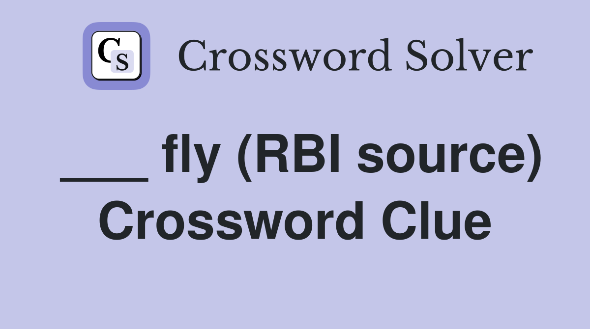 ___ fly (RBI source) Crossword Clue