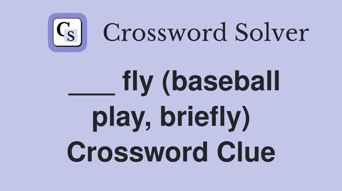 ___ fly (baseball play, briefly) Crossword Clue