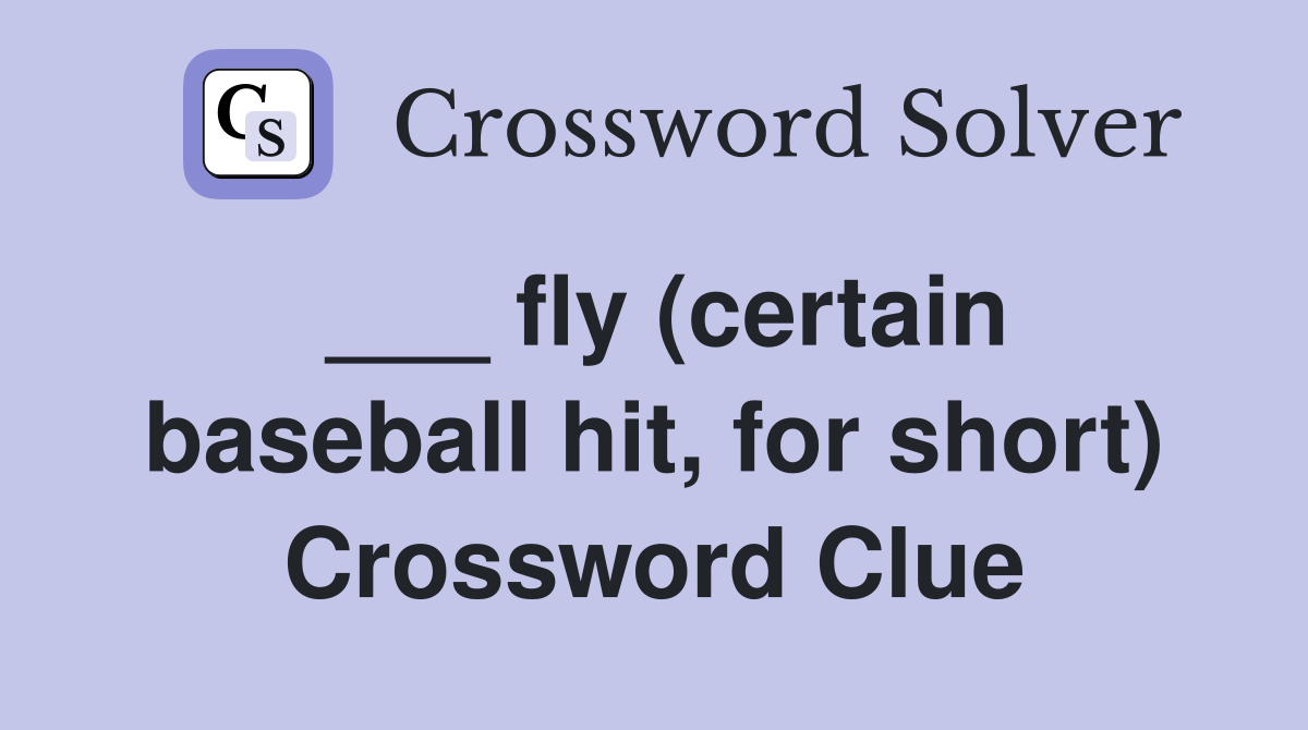 ___ fly (certain baseball hit, for short) Crossword Clue