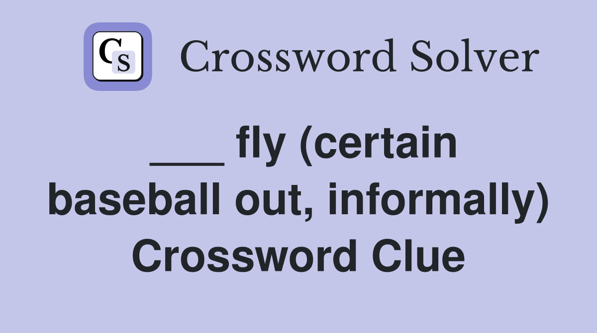 ___ fly (certain baseball out, informally) Crossword Clue