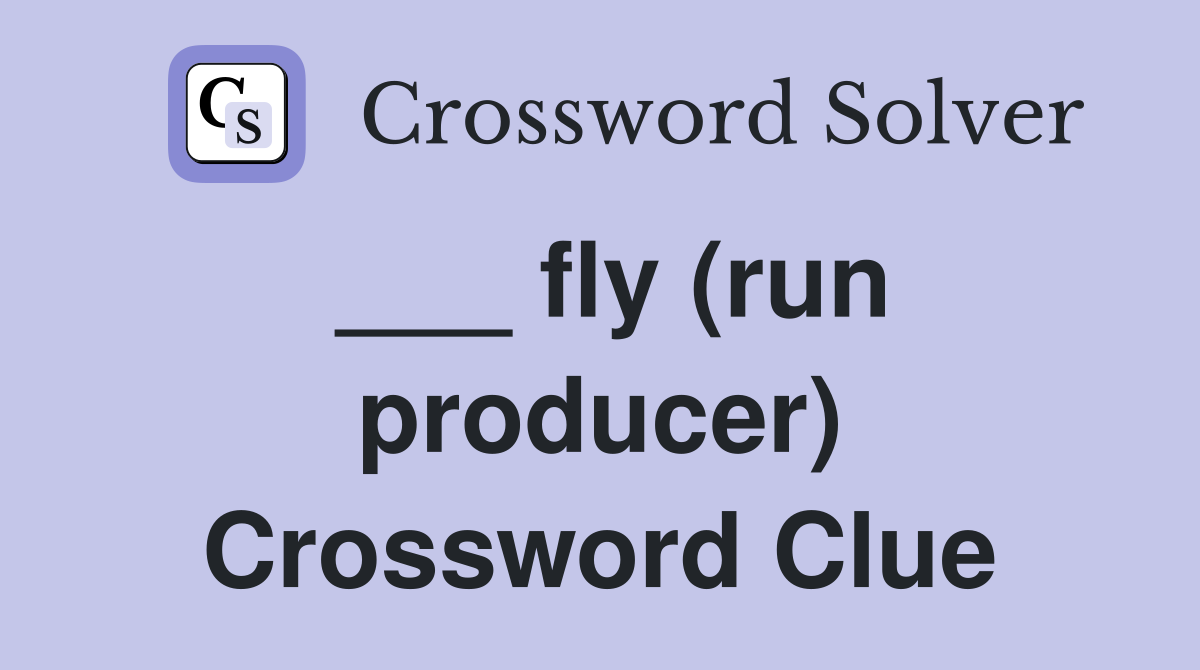 ___ fly (run producer) Crossword Clue