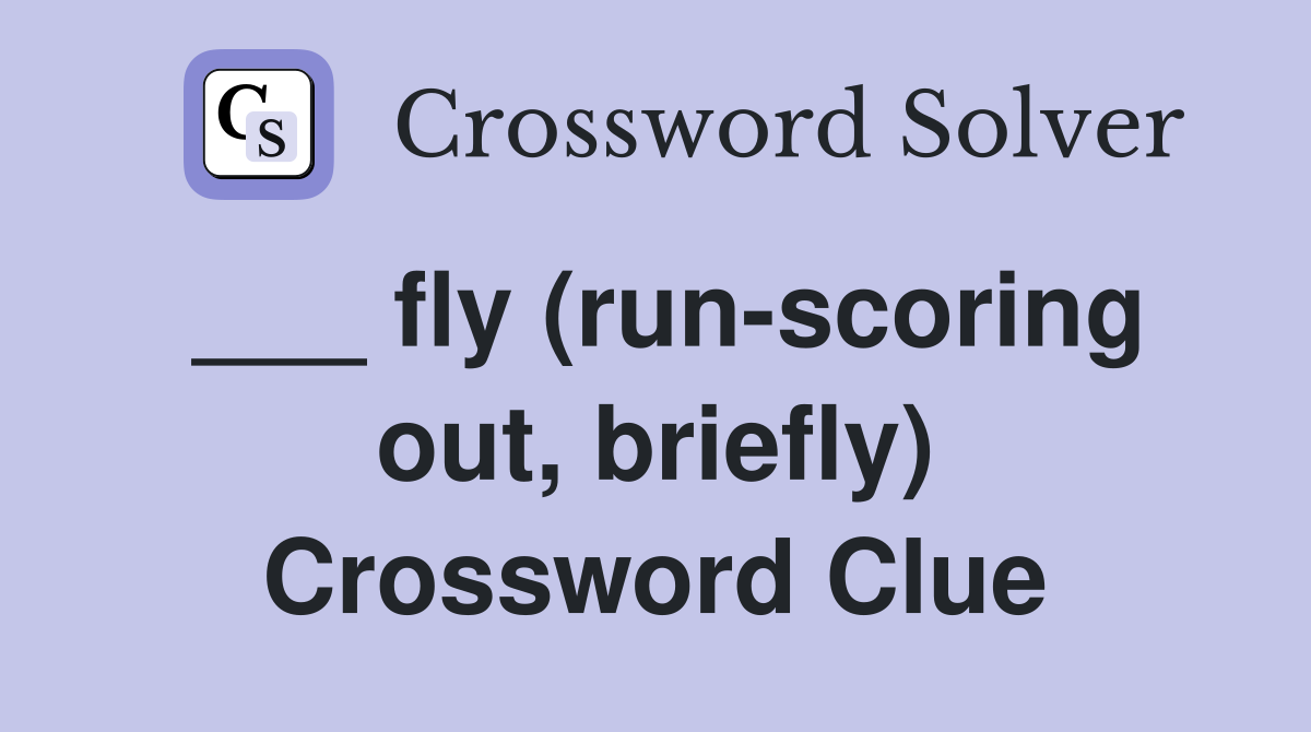 ___ fly (run-scoring out, briefly) Crossword Clue