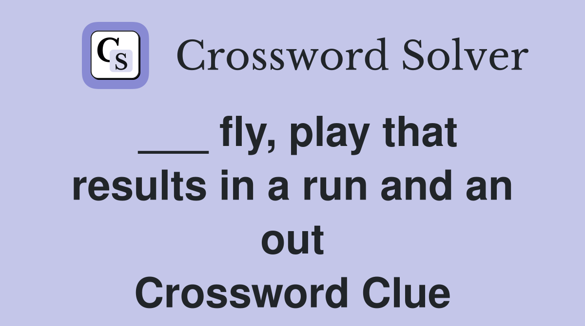 ___ fly, play that results in a run and an out Crossword Clue