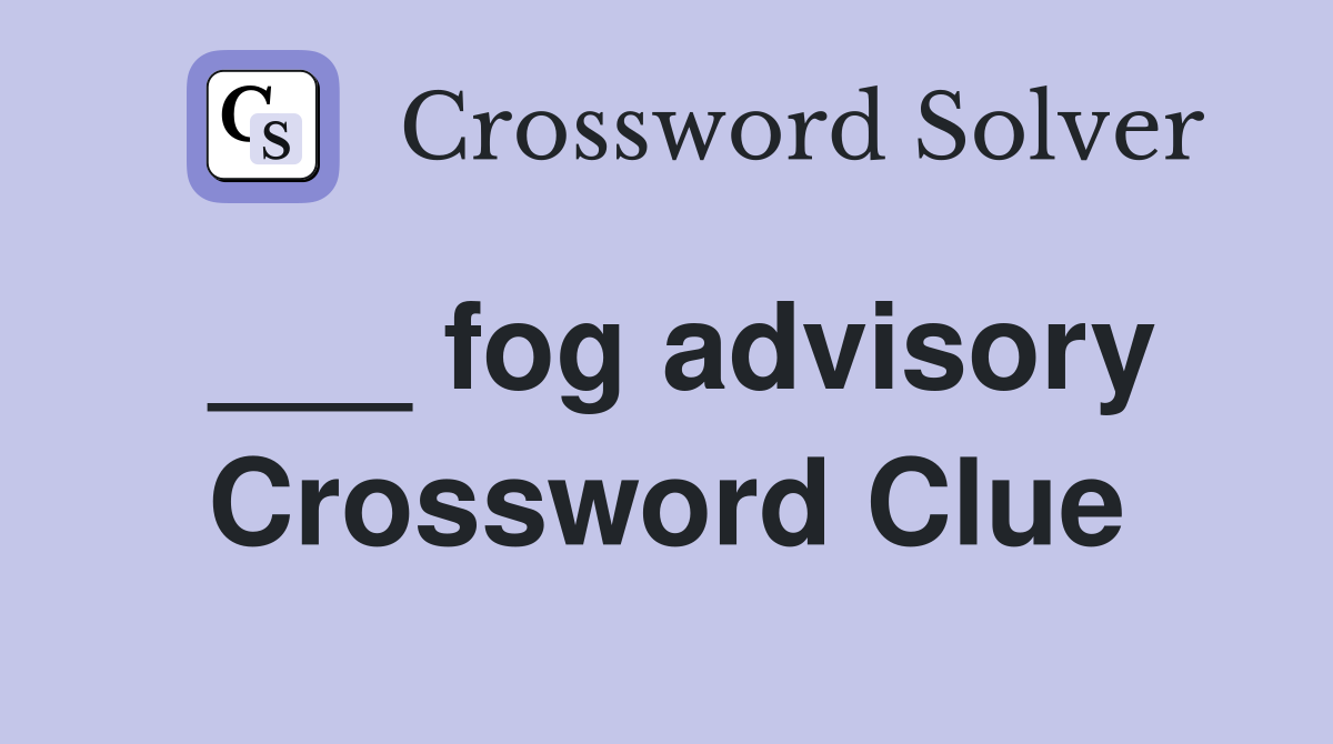 ___ fog advisory Crossword Clue