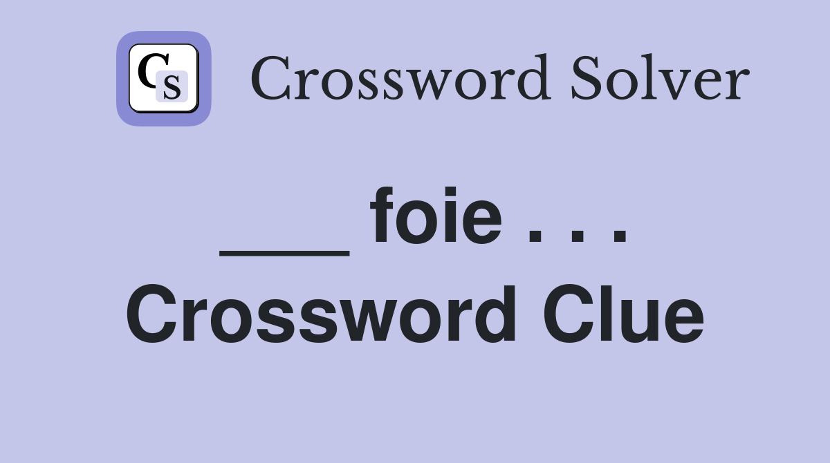 ___ foie . . . Crossword Clue