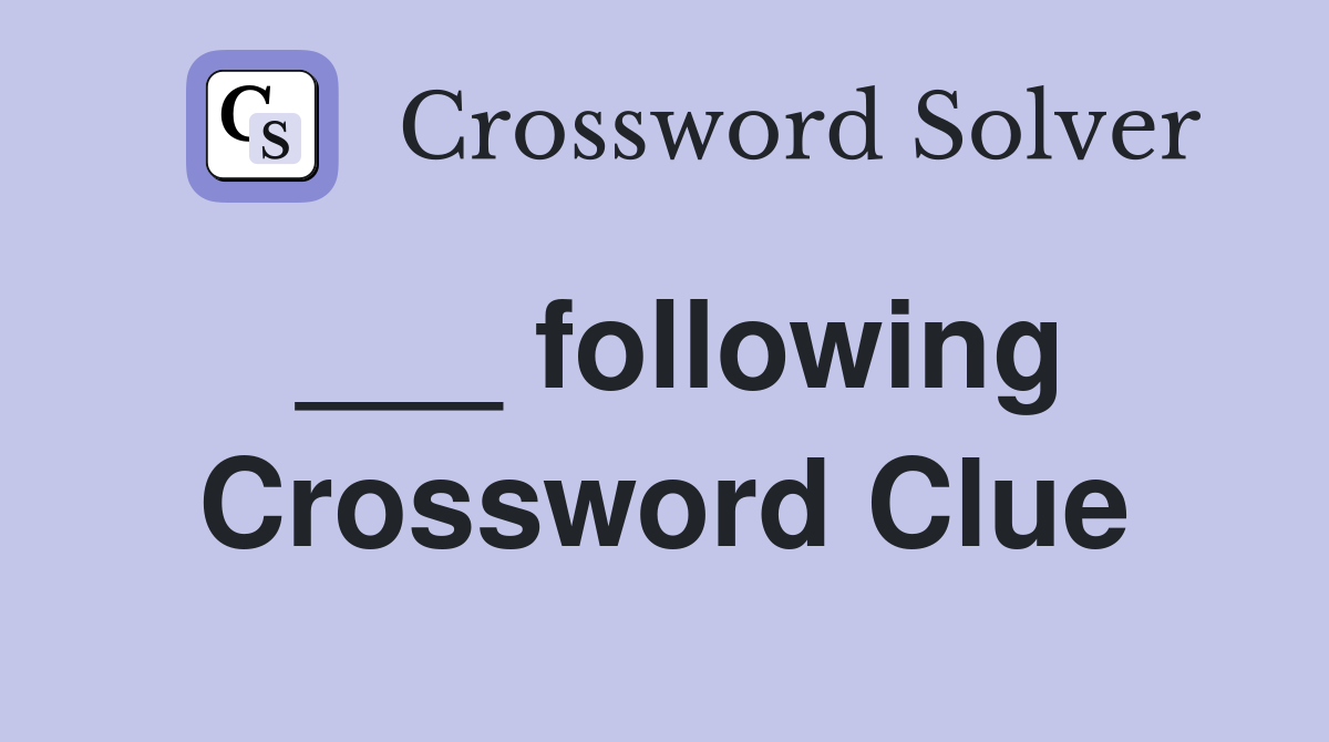___ following Crossword Clue