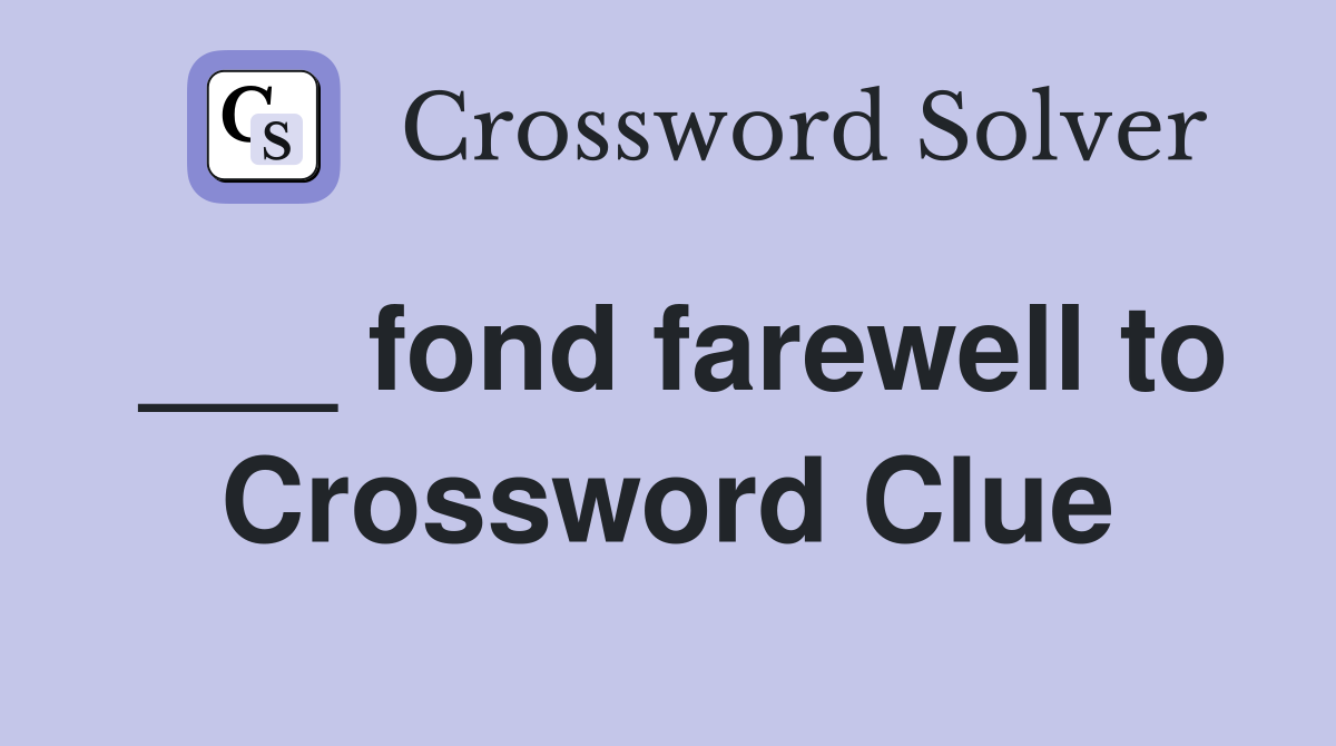 ___ fond farewell to Crossword Clue